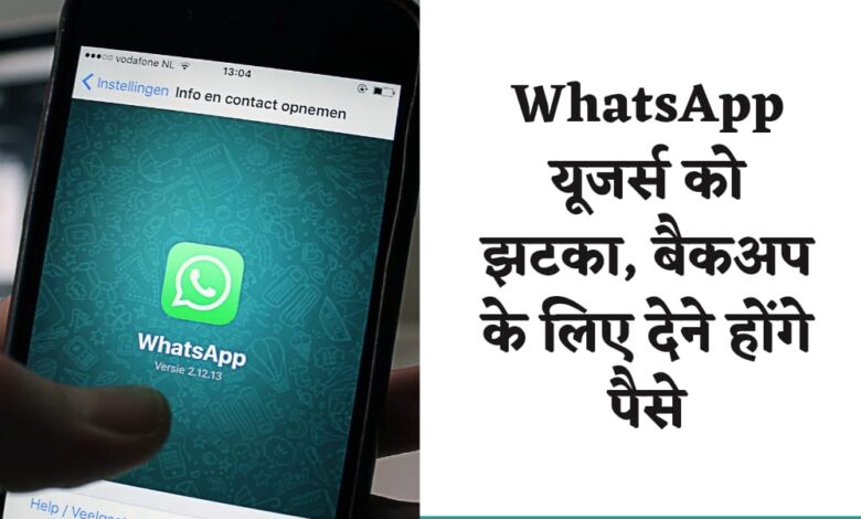 WhatsApp यूजर्स को झटका, बैकअप के लिए देने होंगे पैसे